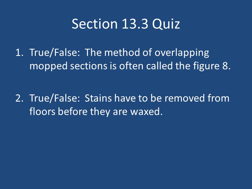 Section 13.3 Quiz 1.True/False: The method of overlapping mopped sections is often called the figure 8.