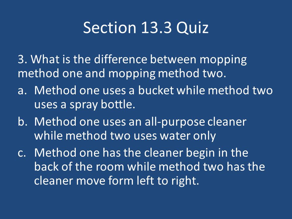 Section 13.3 Quiz 3. What is the difference between mopping method one and mopping method two.