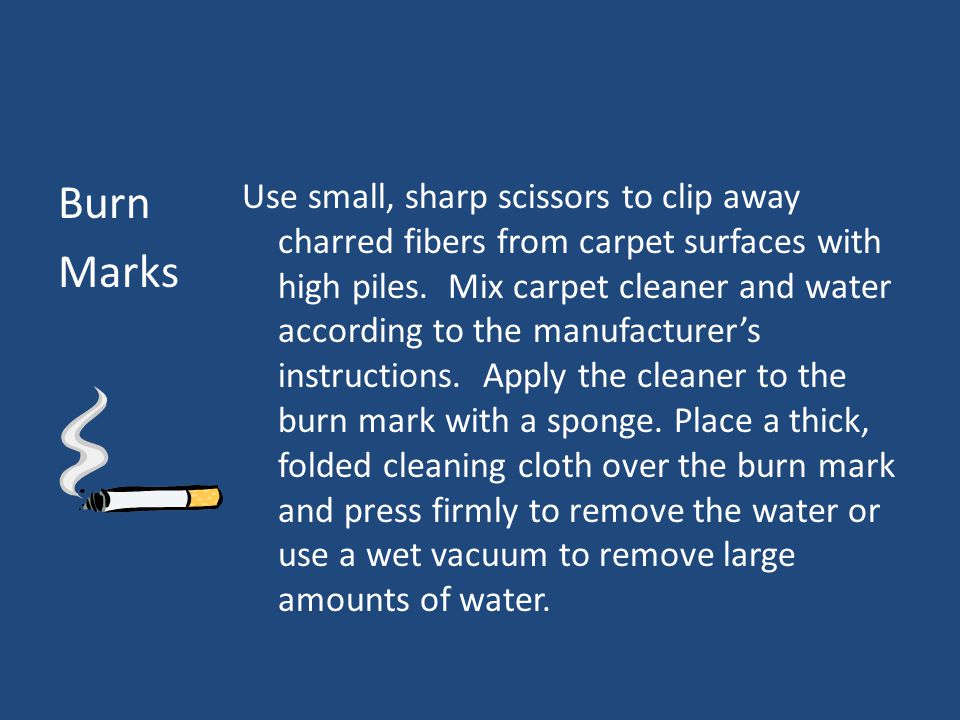 Burn Marks Use small, sharp scissors to clip away charred fibers from carpet surfaces with high piles.