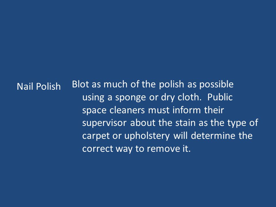 Nail Polish Blot as much of the polish as possible using a sponge or dry cloth.