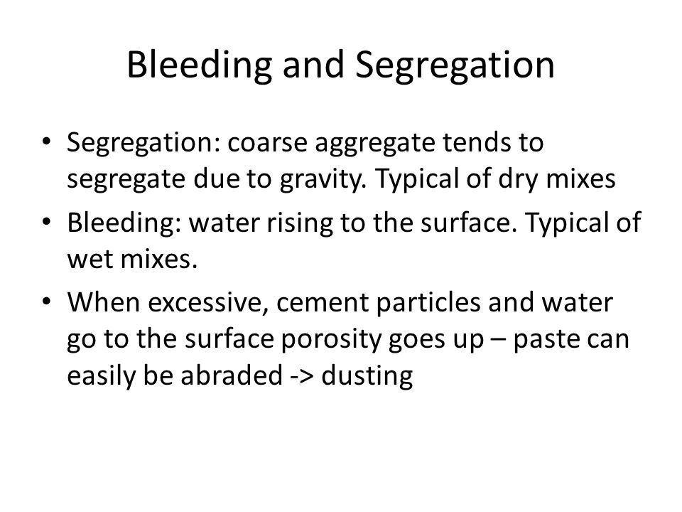 Bleeding and Segregation Segregation: coarse aggregate tends to segregate due to gravity.