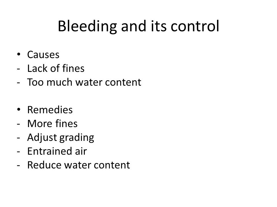 Bleeding and its control Causes -Lack of fines -Too much water content Remedies -More fines -Adjust grading -Entrained air -Reduce water content