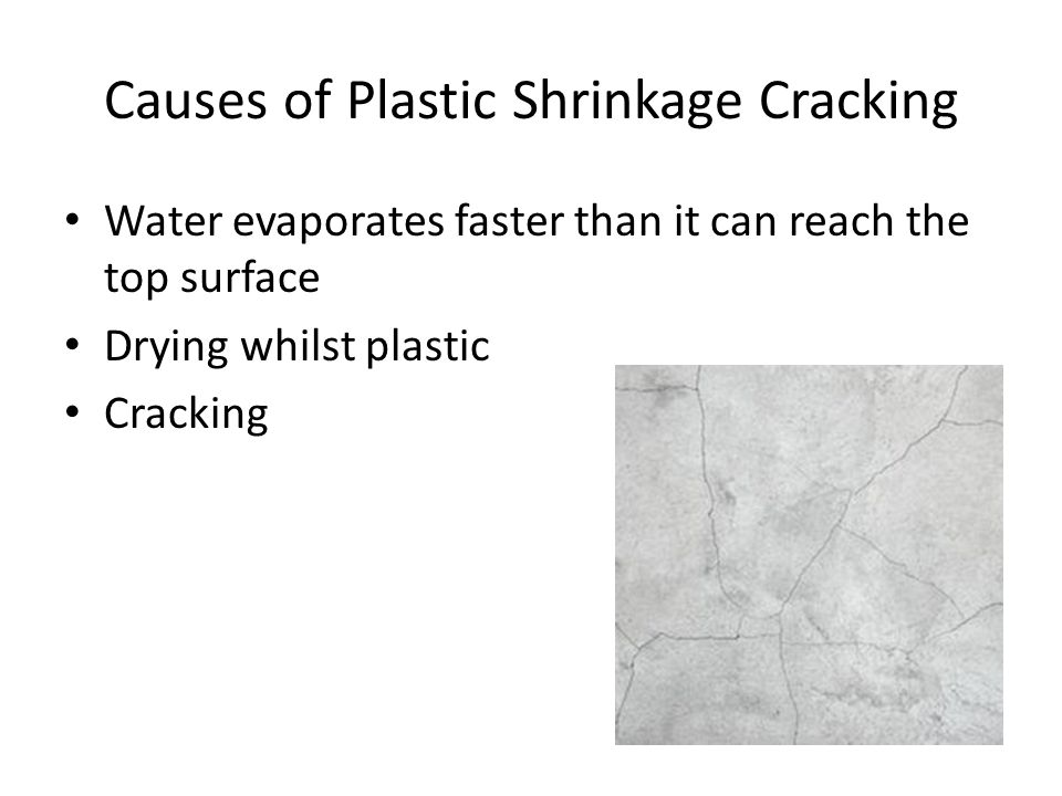 Causes of Plastic Shrinkage Cracking Water evaporates faster than it can reach the top surface Drying whilst plastic Cracking