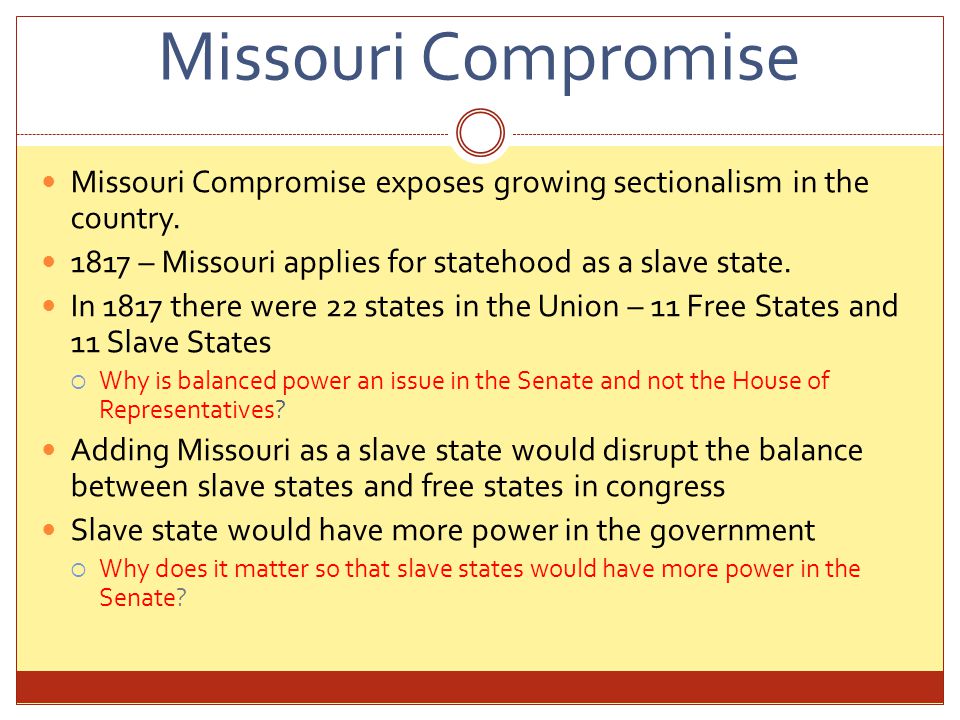 Missouri Compromise Missouri Compromise exposes growing sectionalism in the country.