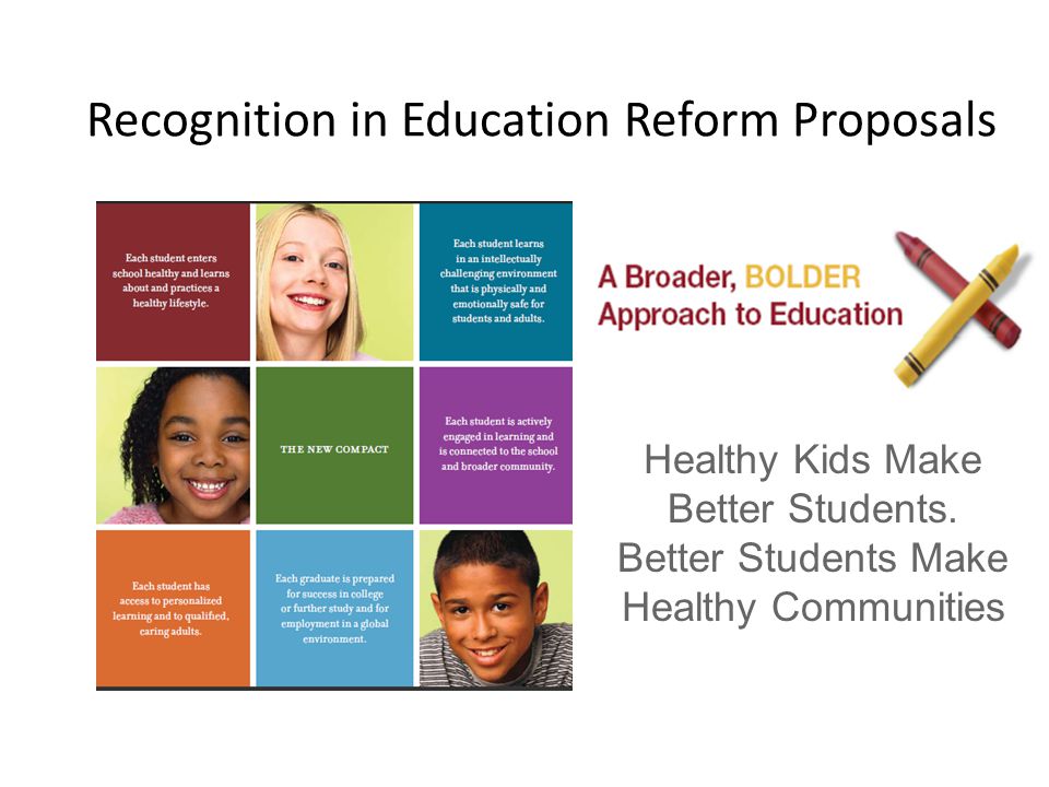 Recognition in Education Reform Proposals Healthy Kids Make Better Students.