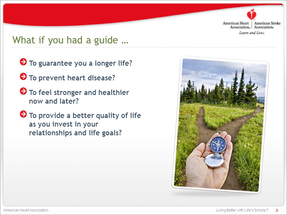 Living Better with Life’s Simple 7 American Heart Association What if you had a guide … To guarantee you a longer life.