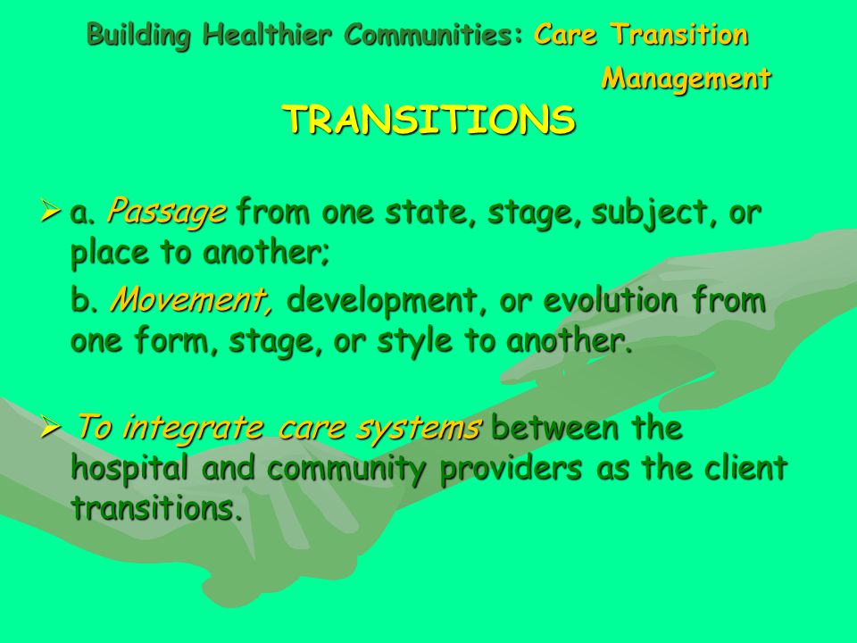 Building Healthier Communities: Care Transition Management TRANSITIONS  a.