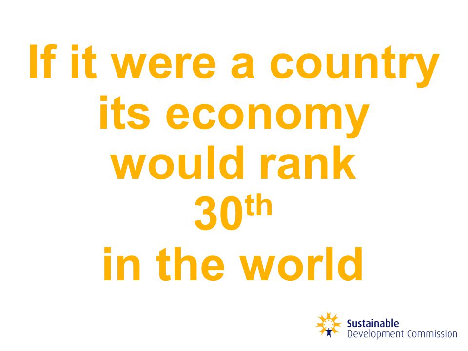If it were a country its economy would rank 30 th in the world