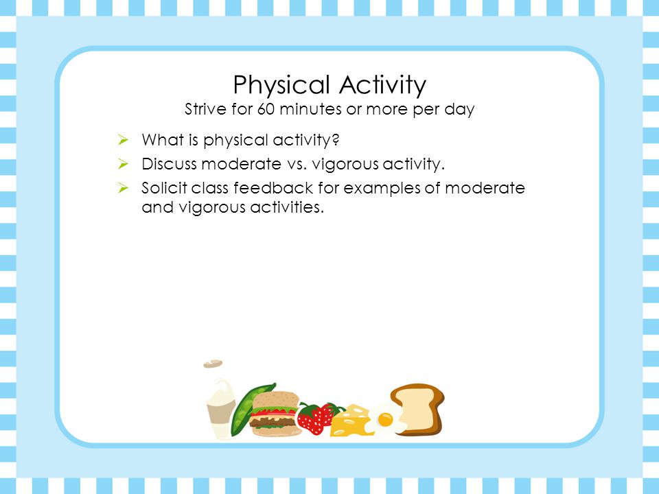 Physical Activity Strive for 60 minutes or more per day  What is physical activity.