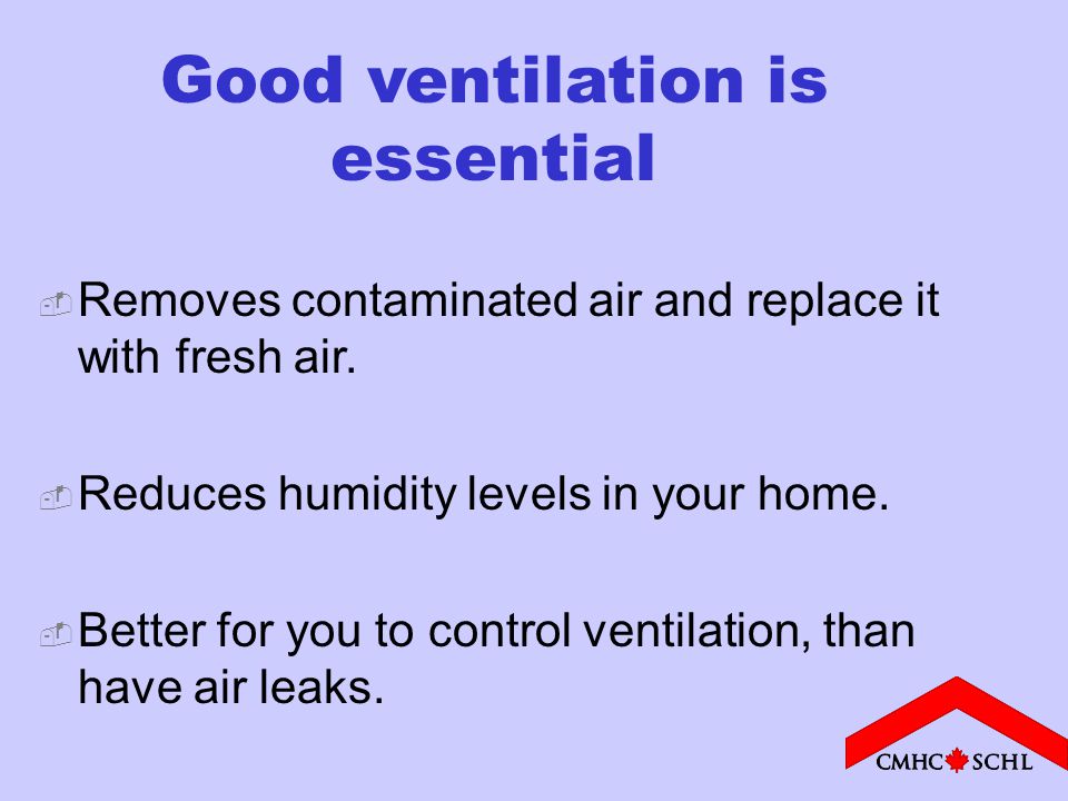 Good ventilation is essential  Removes contaminated air and replace it with fresh air.