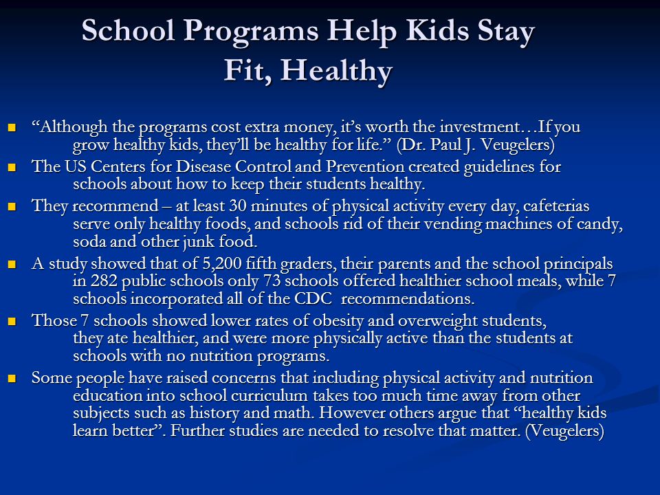 School Programs Help Kids Stay Fit, Healthy Although the programs cost extra money, it’s worth the investment…If you grow healthy kids, they’ll be healthy for life. (Dr.