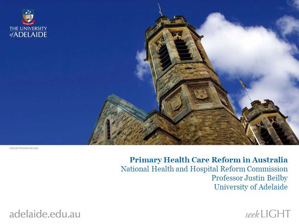 Primary Health Care Reform in Australia National Health and Hospital Reform Commission Professor Justin Beilby University of Adelaide