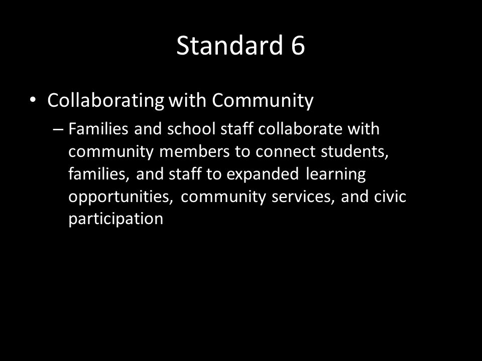 Standard 6 Collaborating with Community – Families and school staff collaborate with community members to connect students, families, and staff to expanded learning opportunities, community services, and civic participation