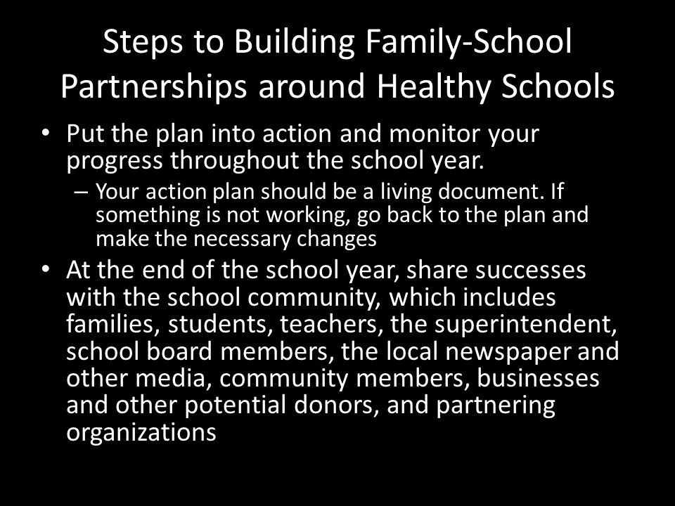 Steps to Building Family-School Partnerships around Healthy Schools Put the plan into action and monitor your progress throughout the school year.