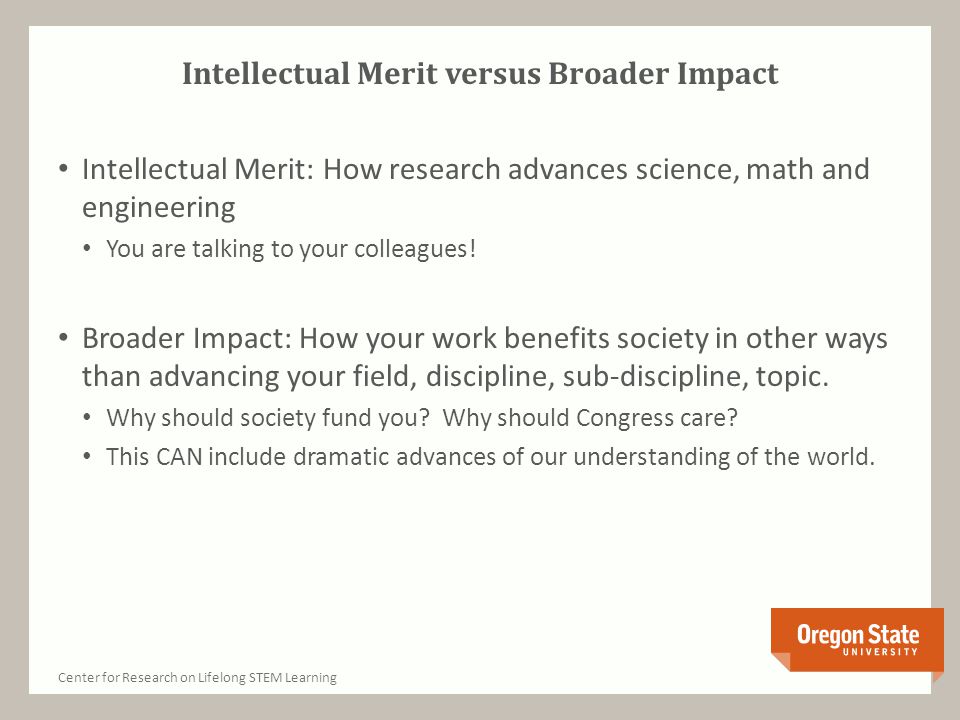 Intellectual Merit versus Broader Impact Intellectual Merit: How research advances science, math and engineering You are talking to your colleagues.