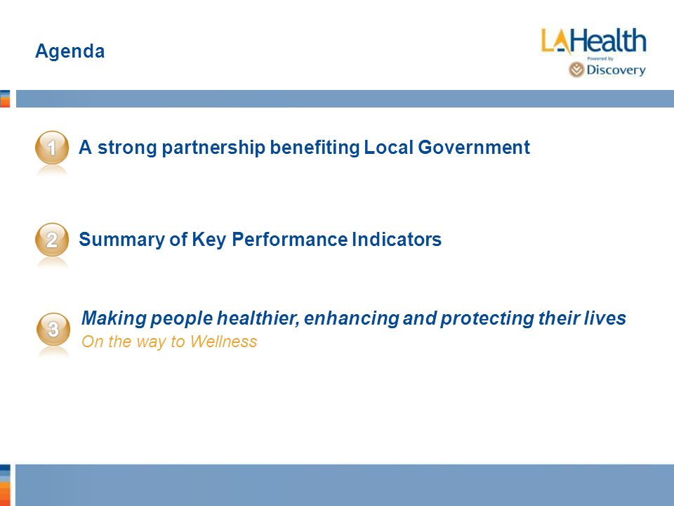 Agenda A strong partnership benefiting Local Government Summary of Key Performance Indicators Making people healthier, enhancing and protecting their lives On the way to Wellness
