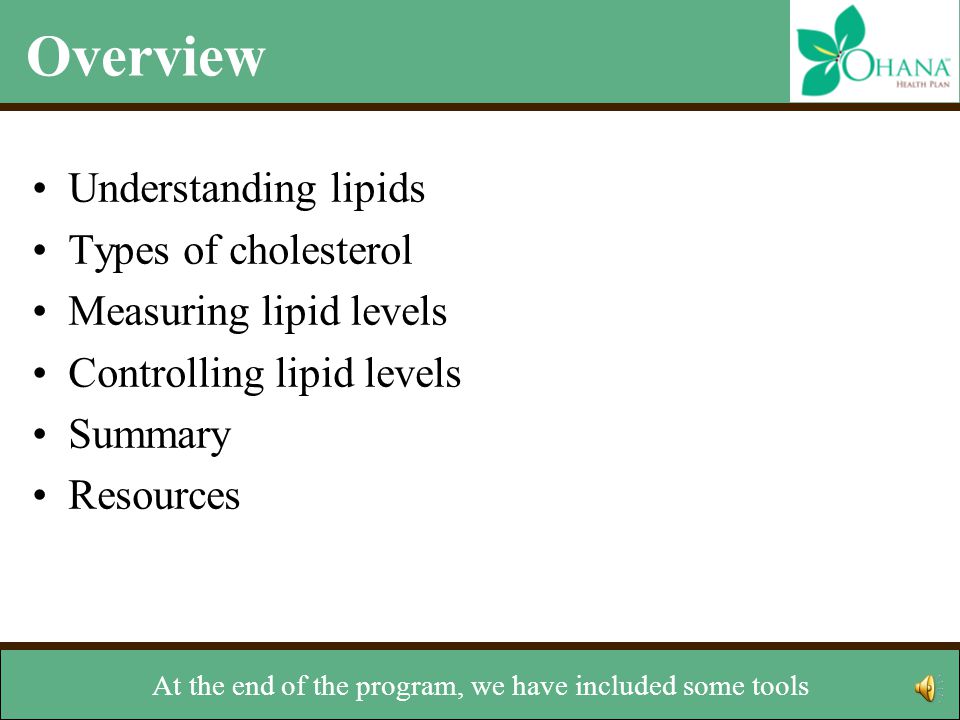 Overview Understanding lipids Types of cholesterol Measuring lipid levels Controlling lipid levels Summary Resources You can stop at any time and work at your own pace.