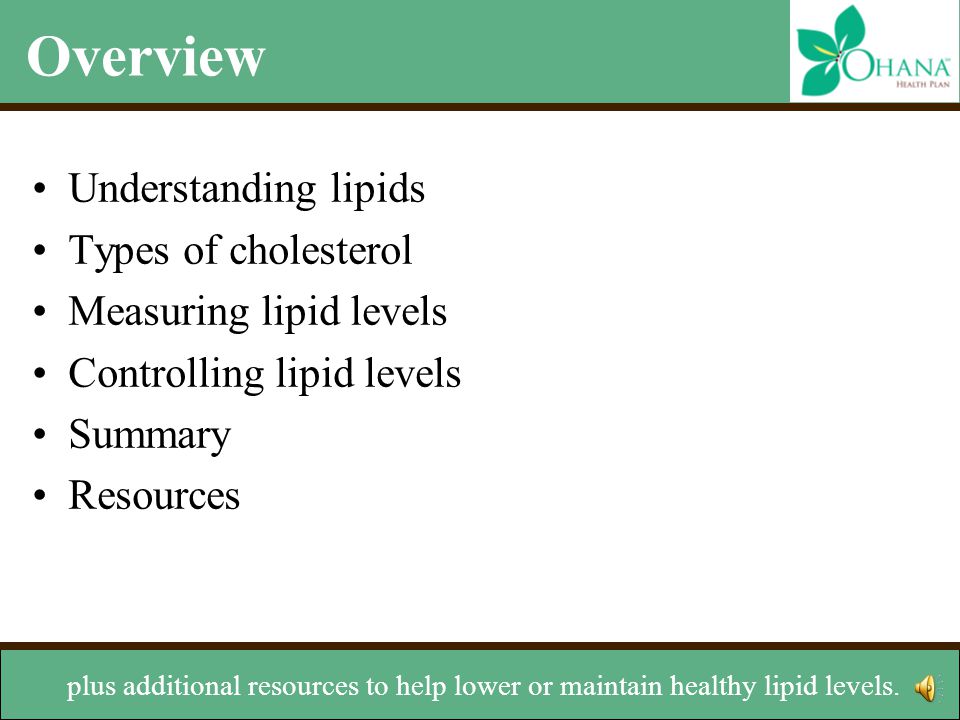 Overview Understanding lipids Types of cholesterol Measuring lipid levels Controlling lipid levels Summary Resources and exercises to help you remember what you’ve learned here,