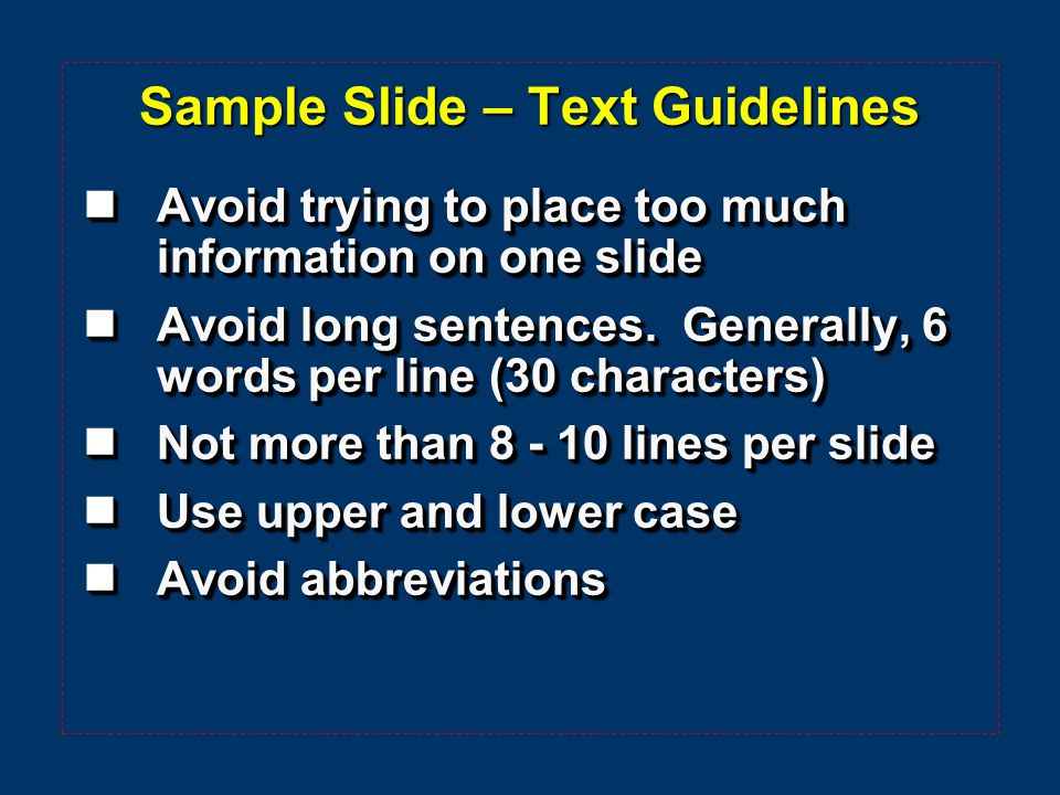 Sample Slide – Text Guidelines  Avoid trying to place too much information on one slide  Avoid long sentences.