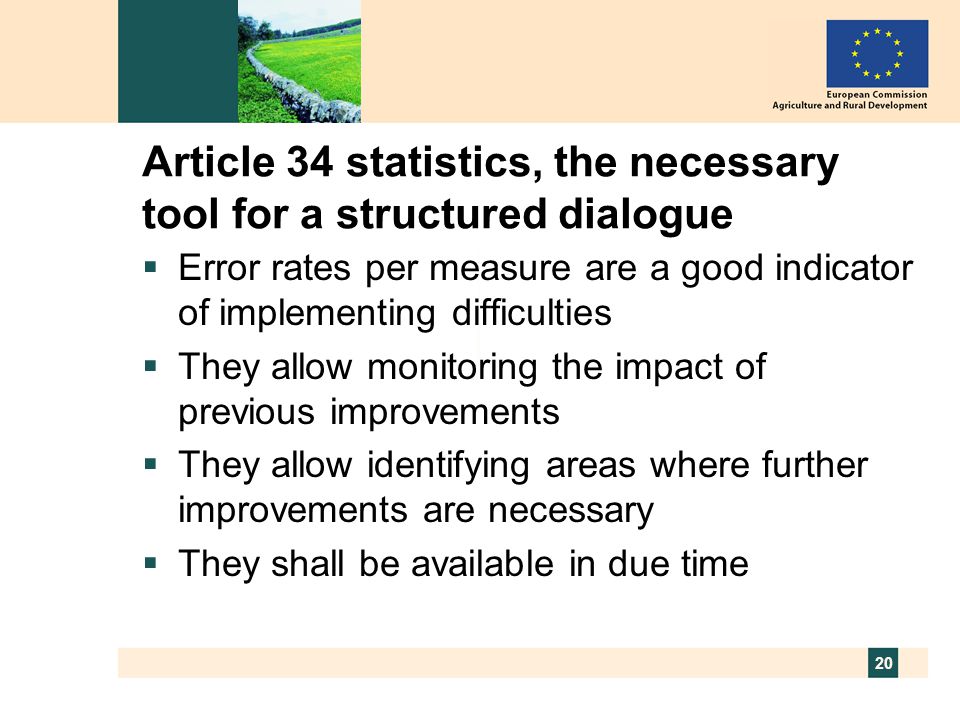20 Article 34 statistics, the necessary tool for a structured dialogue  Error rates per measure are a good indicator of implementing difficulties  They allow monitoring the impact of previous improvements  They allow identifying areas where further improvements are necessary  They shall be available in due time