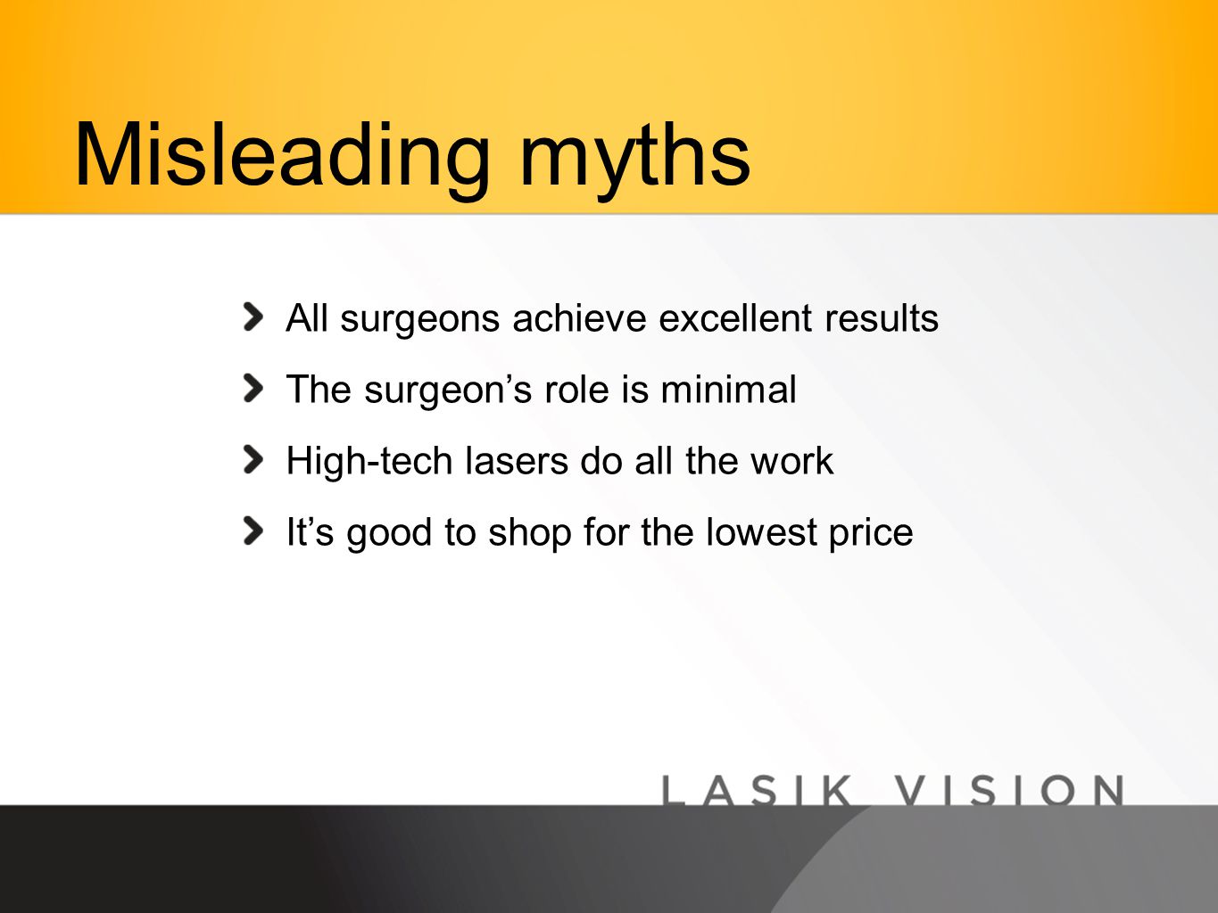 All surgeons achieve excellent results The surgeon’s role is minimal High-tech lasers do all the work It’s good to shop for the lowest price Misleading myths