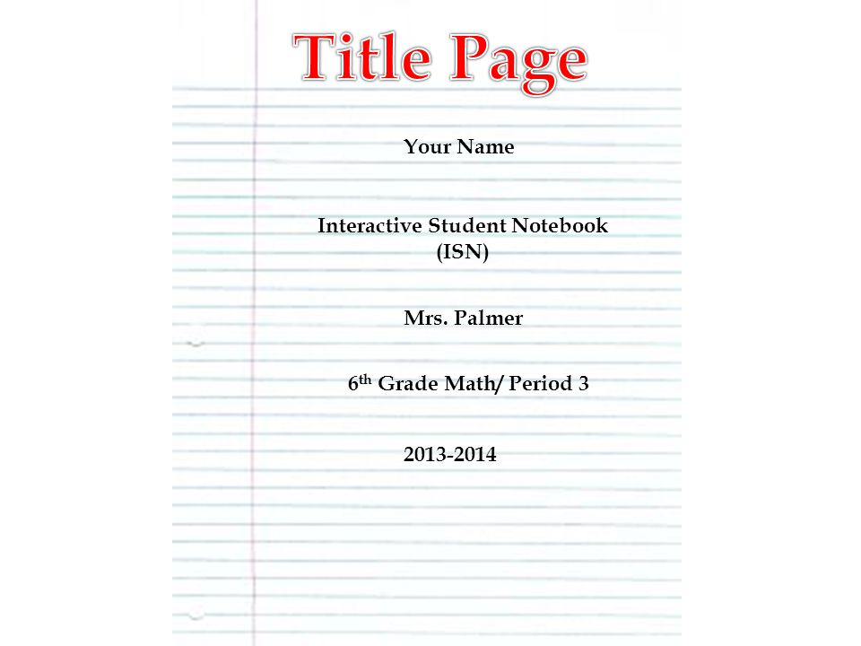 Your Name Interactive Student Notebook (ISN) Mrs. Palmer 6 th Grade Math/ Period