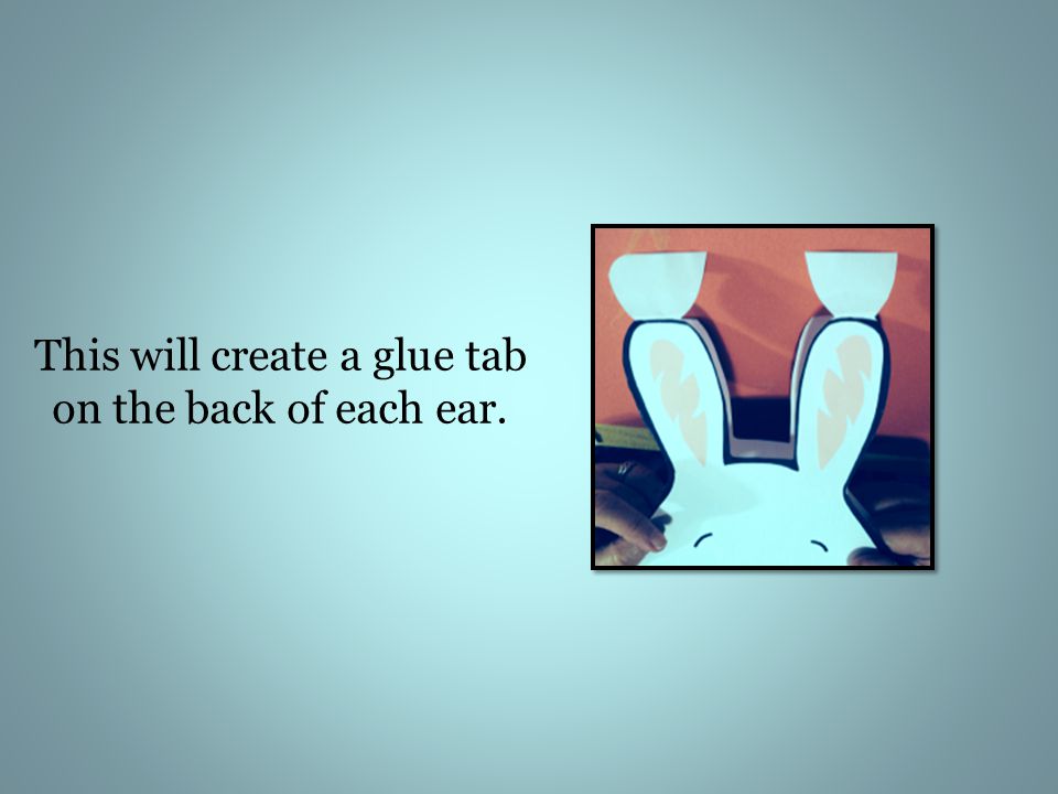 This will create a glue tab on the back of each ear.