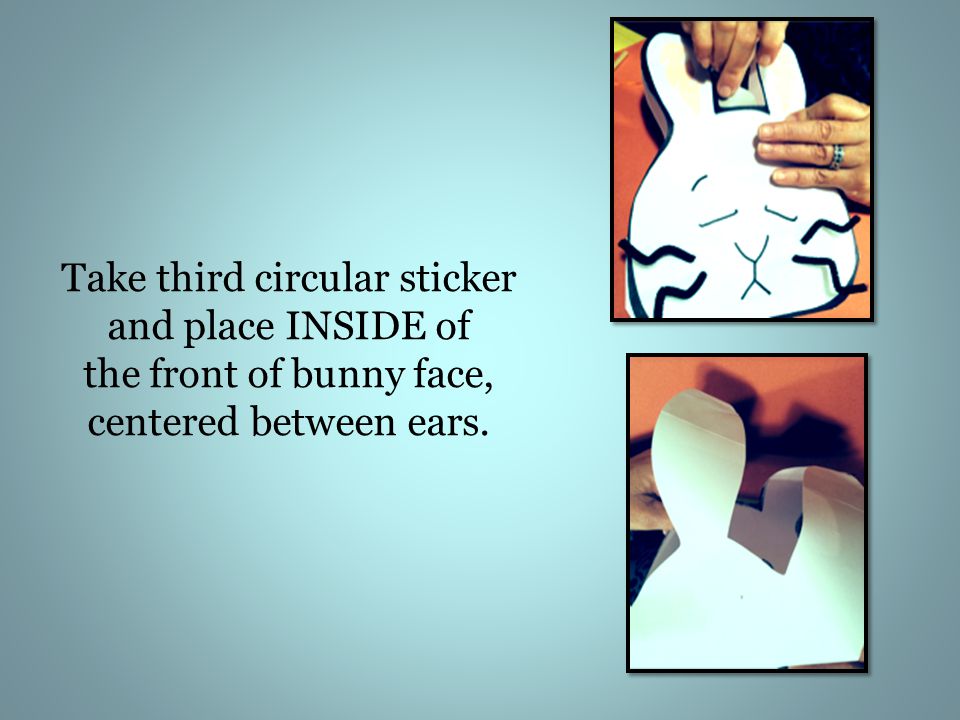 Take third circular sticker and place INSIDE of the front of bunny face, centered between ears.