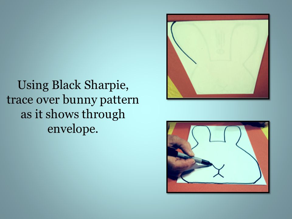 Using Black Sharpie, trace over bunny pattern as it shows through envelope.