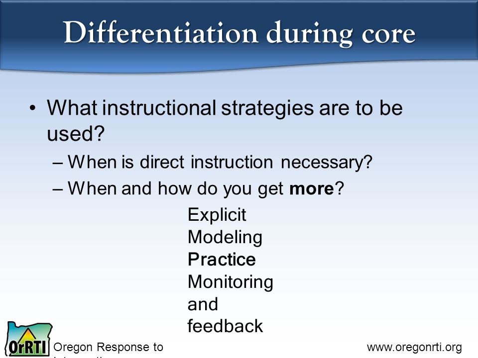 Oregon Response to Intervention   Differentiation during core What instructional strategies are to be used.