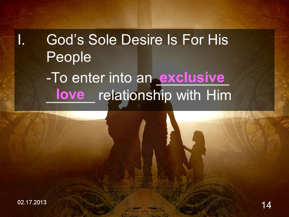 I.God’s Sole Desire Is For His People -To enter into an _________ ______ relationship with Him exclusive love