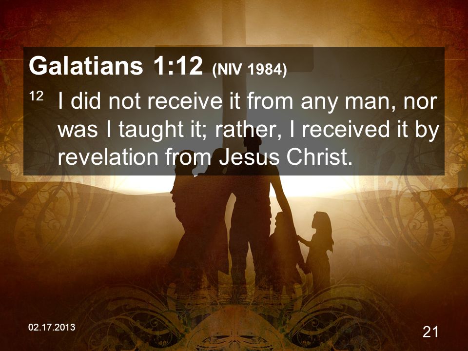 Galatians 1:12 (NIV 1984) 12 I did not receive it from any man, nor was I taught it; rather, I received it by revelation from Jesus Christ.
