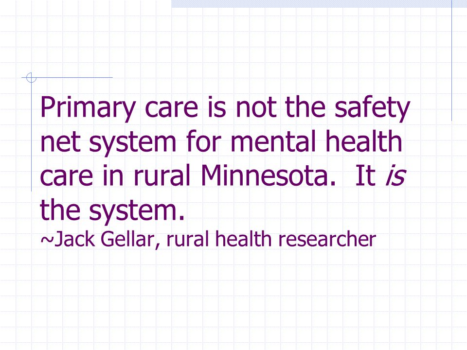 Primary care is not the safety net system for mental health care in rural Minnesota.