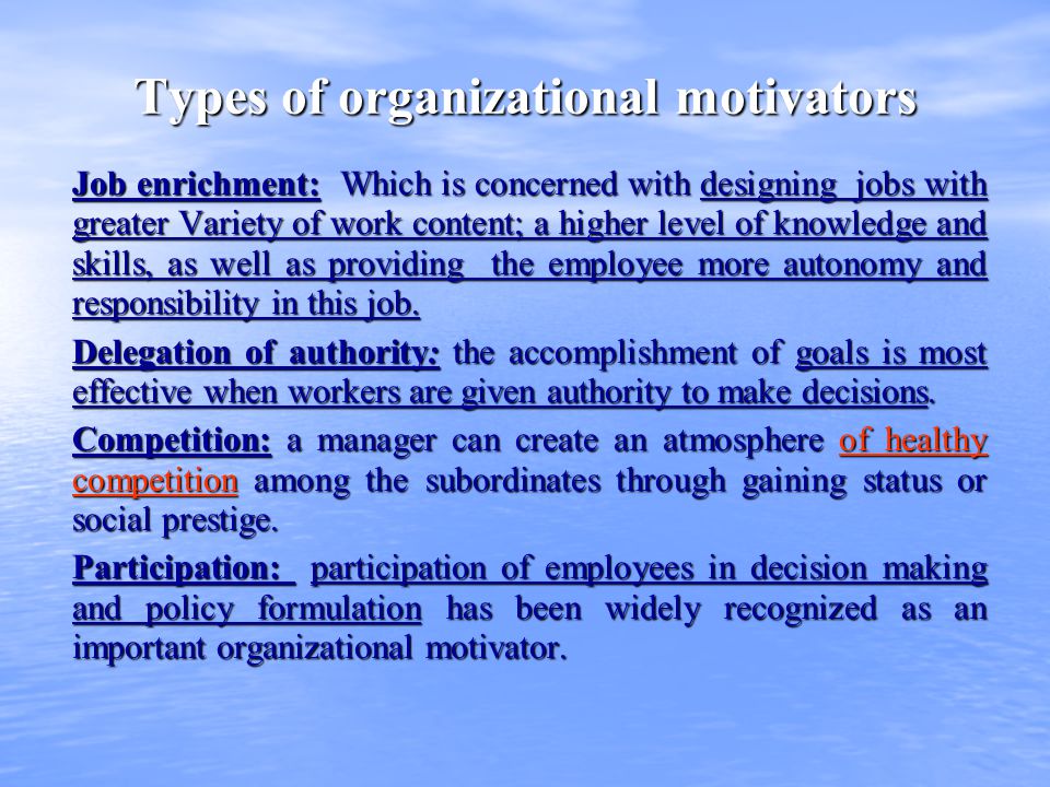 Types of organizational motivators Job enrichment: Which is concerned with designing jobs with greater Variety of work content; a higher level of knowledge and skills, as well as providing the employee more autonomy and responsibility in this job.