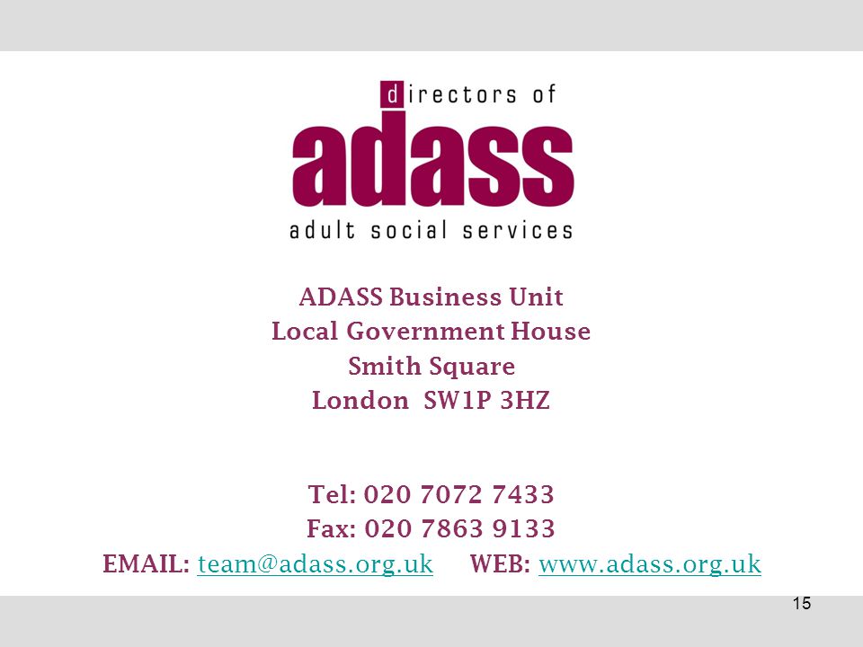 ADASS Business Unit Local Government House Smith Square London SW1P 3HZ Tel: Fax: WEB: 15