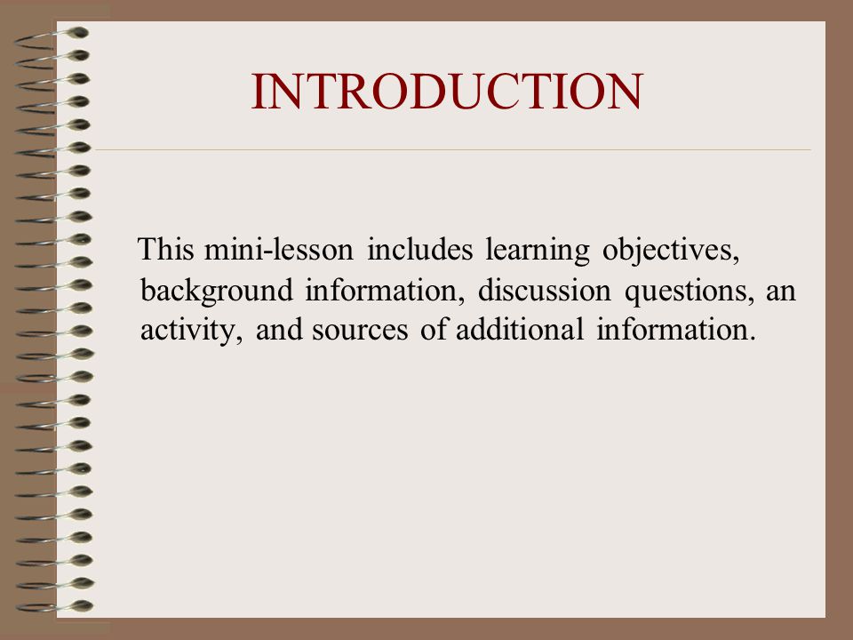 INTRODUCTION This mini-lesson includes learning objectives, background information, discussion questions, an activity, and sources of additional information.