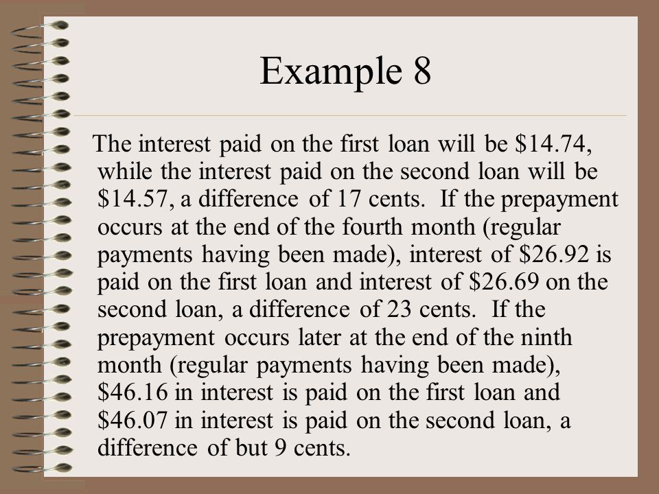 Example 8 The interest paid on the first loan will be $14.74, while the interest paid on the second loan will be $14.57, a difference of 17 cents.