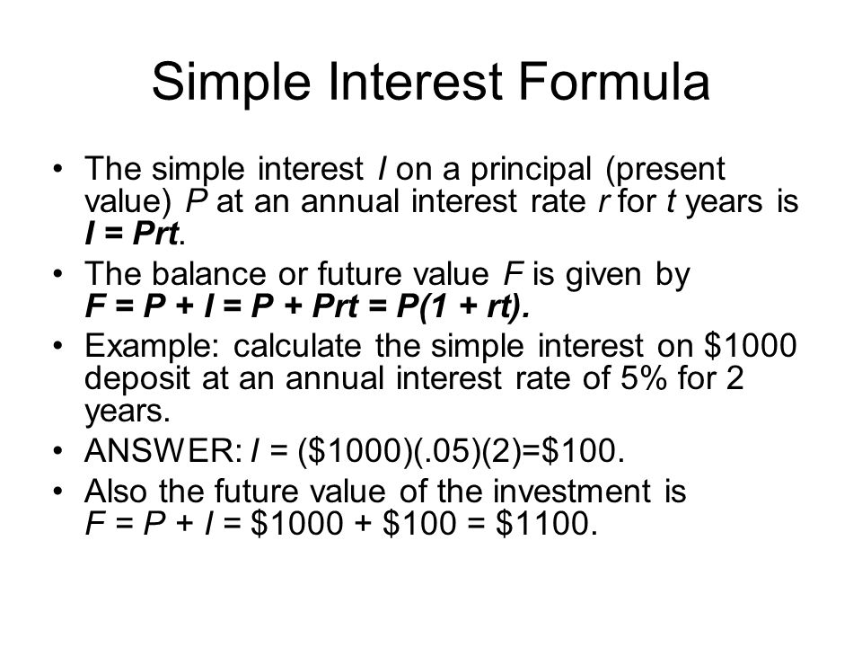 Simple Interest Formula The simple interest I on a principal (present value) P at an annual interest rate r for t years is I = Prt.
