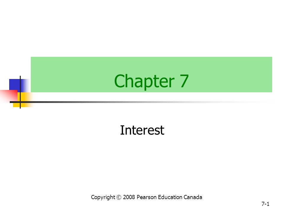 Copyright © 2008 Pearson Education Canada 7-1 Chapter 7 Interest