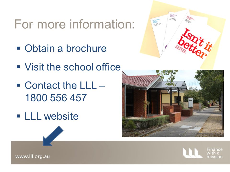 For more information:  Obtain a brochure  Visit the school office  Contact the LLL –  LLL website