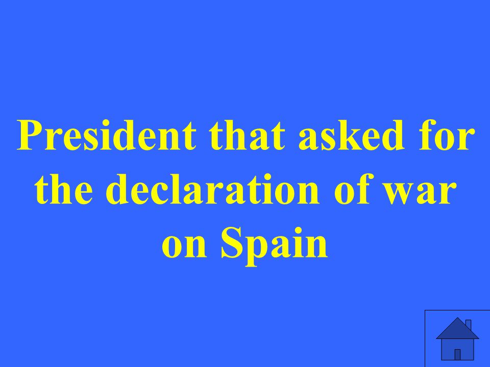 President that asked for the declaration of war on Spain