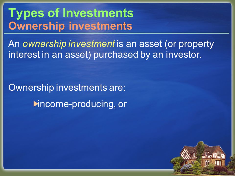 Types of Investments An ownership investment is an asset (or property interest in an asset) purchased by an investor.