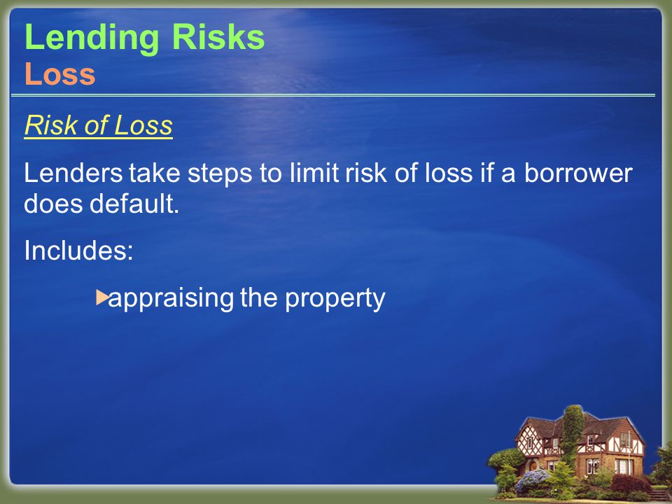 Lending Risks Risk of Loss Lenders take steps to limit risk of loss if a borrower does default.