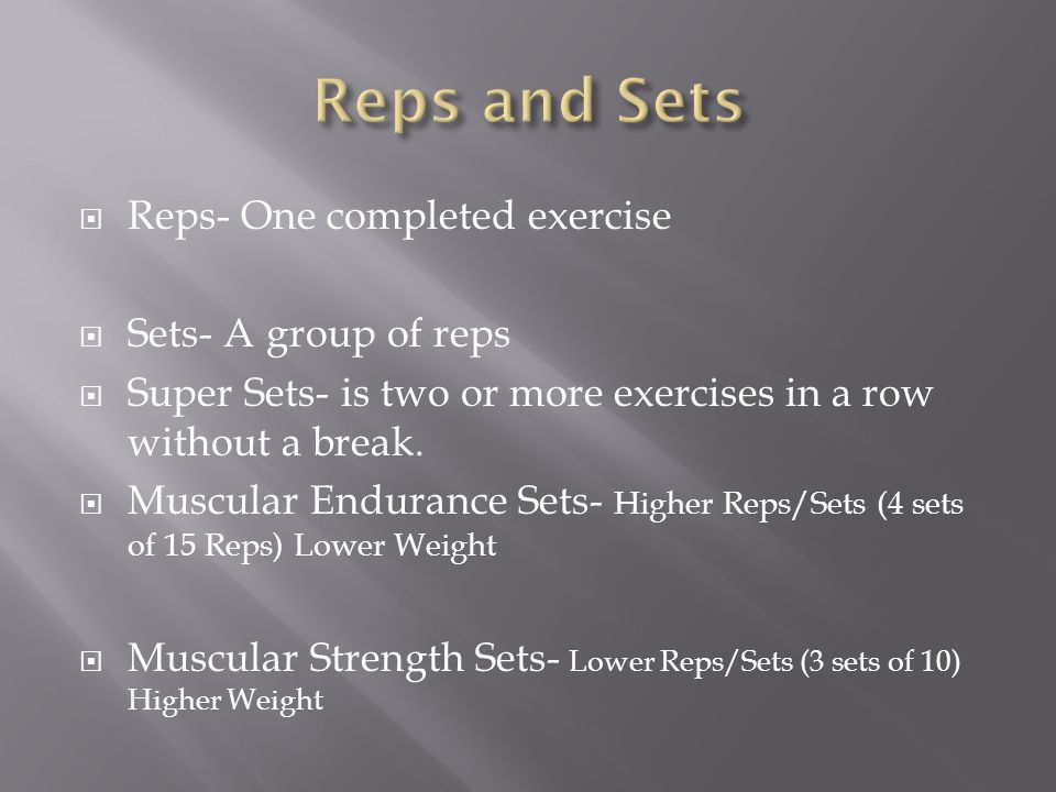  Reps- One completed exercise  Sets- A group of reps  Super Sets- is two or more exercises in a row without a break.