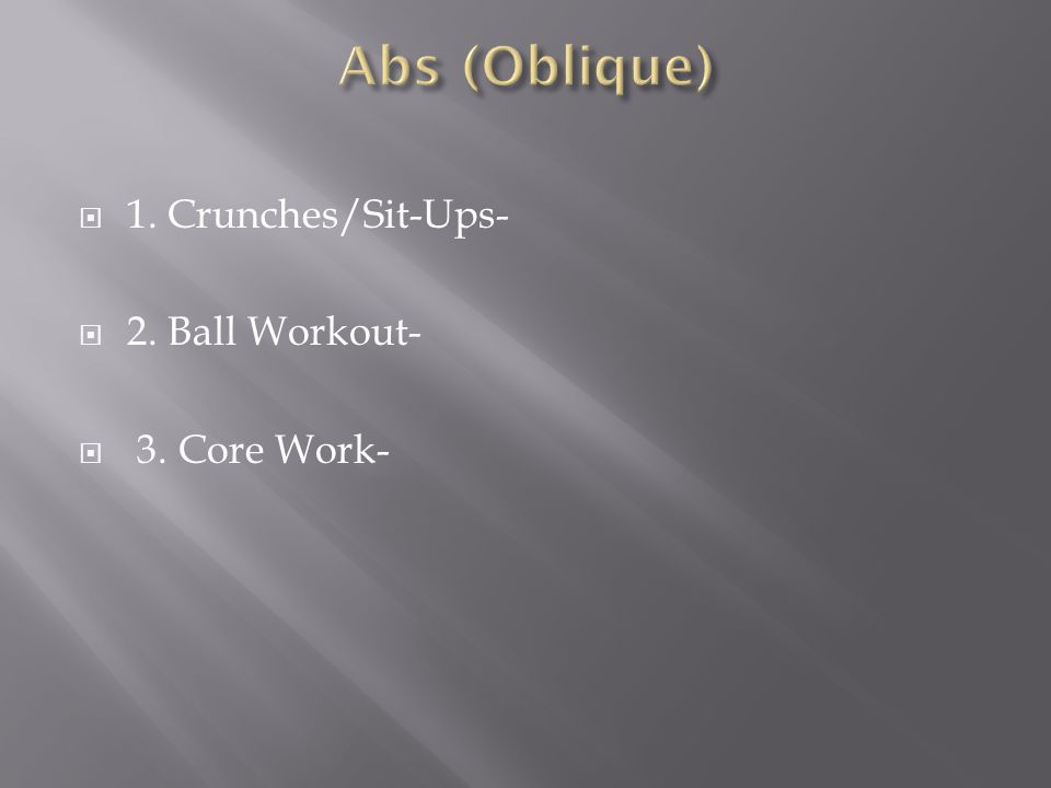  1. Crunches/Sit-Ups-  2. Ball Workout-  3. Core Work-