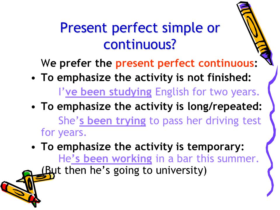 Present perfect simple or continuous.