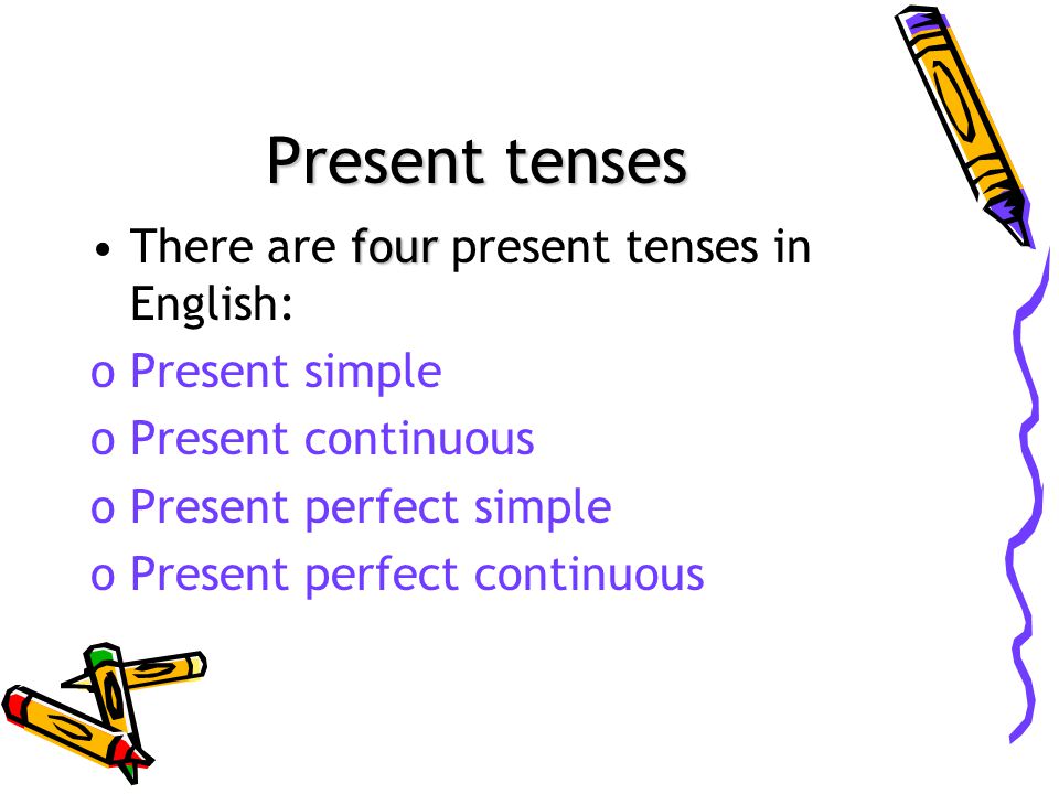 Present tenses fourThere are four present tenses in English: oPresent simple oPresent continuous oPresent perfect simple oPresent perfect continuous
