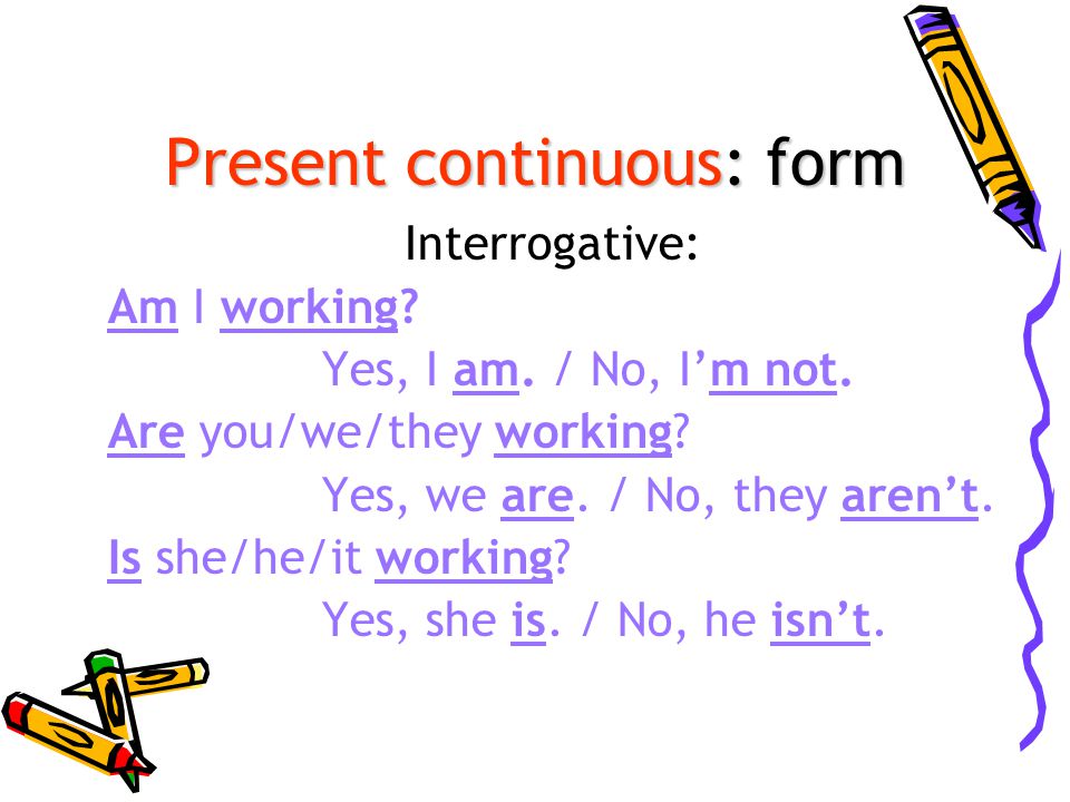 Present continuous: form Interrogative: Am I working.