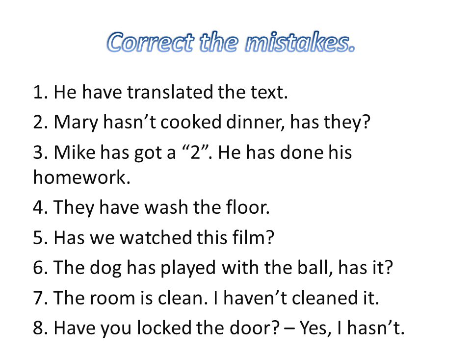 1. He have translated the text. 2. Mary hasn’t cooked dinner, has they.