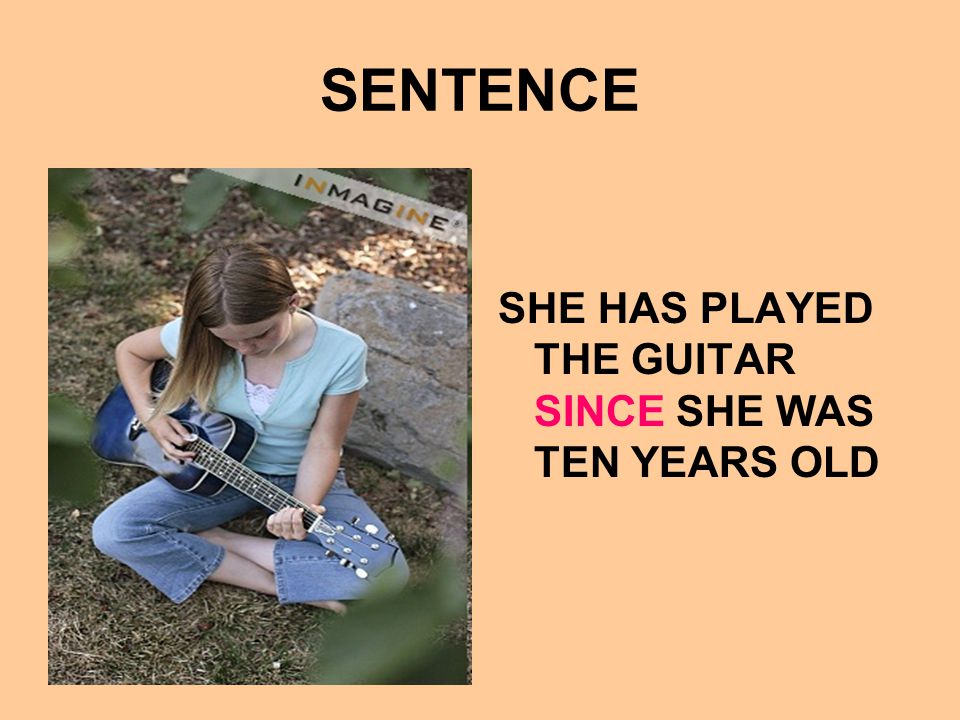 SENTENCE SHE HAS PLAYED THE GUITAR SINCE SHE WAS TEN YEARS OLD